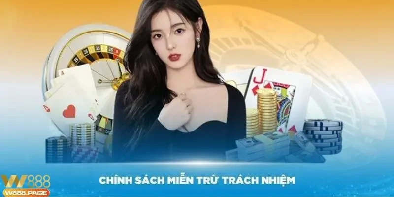 Những chính sách miễn trừ trách nhiệm người chơi cần biết tại W88