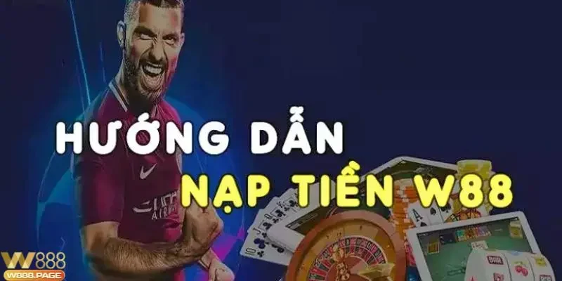 Lý do bạn nên nạp tiền W88 ngay từ đầu